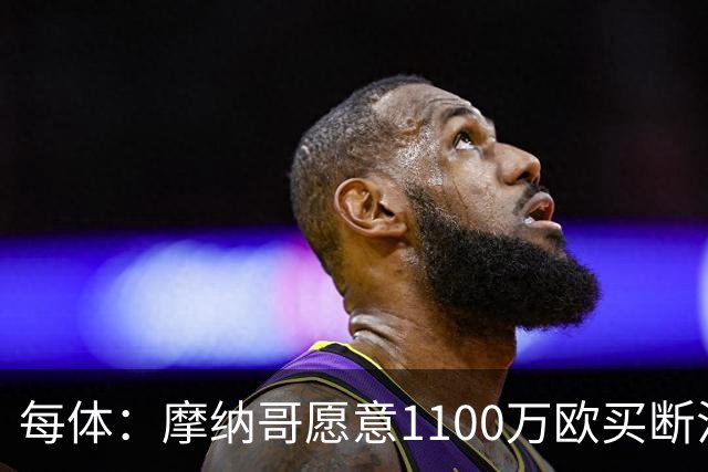每体：摩纳哥愿意1100万欧买断法蒂，但球员的高薪是交易障碍